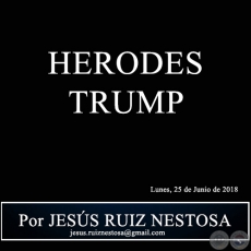 HERODES TRUMP - Por JESS RUIZ NESTOSA - Lunes, 25 de Junio de 2018